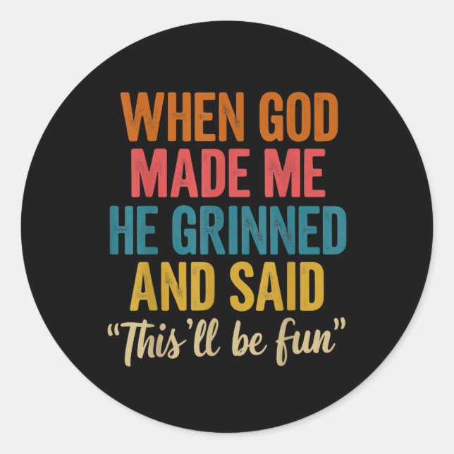 When God Made Me He Said Thisll Be Fun  Classic Round Sticker (Front)