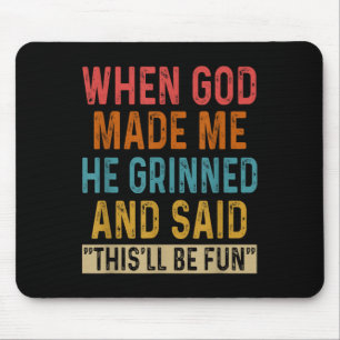 When God Made Me He Said Thisll Be Fun Mouse Pad