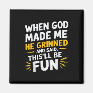 When God Made Me He Said Thisll Be Fun Religious Q Magnet