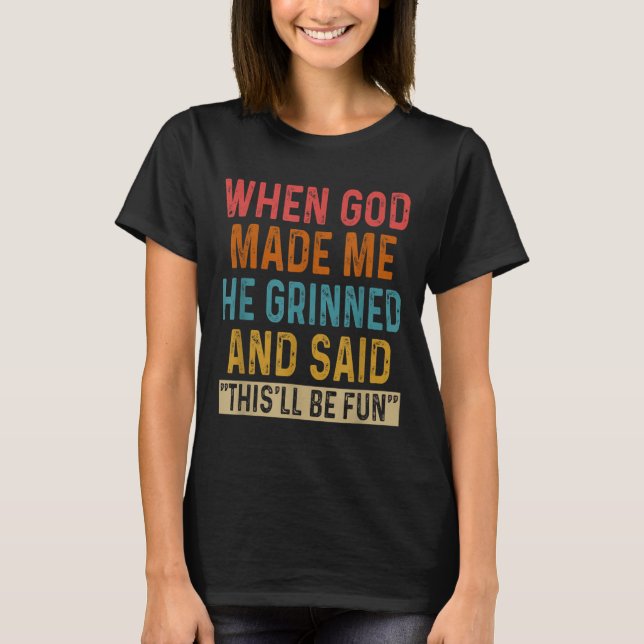 When God Made Me He Said Thisll Be Fun  T-Shirt (Front)