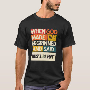 When God Made Me He Said This'll Be Fun T-Shirt