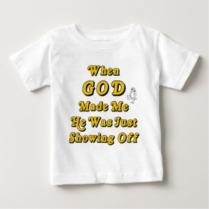 When God Made Me He Was Just Showing Off Baby T-Shirt