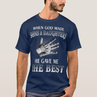When God Made Sons And Daughters He Gave Me The Be T-Shirt
