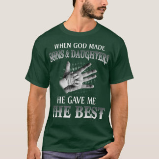 When God Made Sons And Daughters He Gave Me The Be T-Shirt