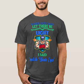 When God Said Let There Be Light Sarcastic Sayings T-Shirt