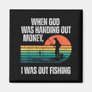 When God Was Handing Out Money I Was Out Fishing  Magnet