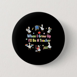 When grow up be a teacher gooses educator school 6 cm round badge