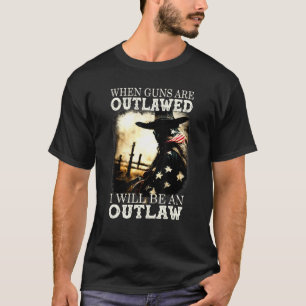 When Guns Are Outlawed I Will Be An Outlaw 1 T-Shirt