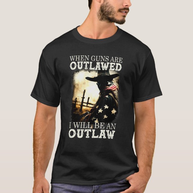 When Guns Are Outlawed I Will Be An Outlaw 1 T-Shirt (Front)