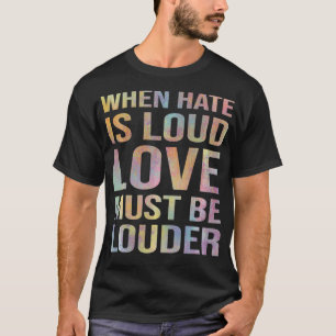 When Hate Is Loud Love Must Be Louder  T-Shirt