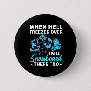 When Hell Freezes Over I Will Snowboard There Too  6 Cm Round Badge