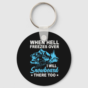 When Hell Freezes Over I Will Snowboard There Too Key Ring
