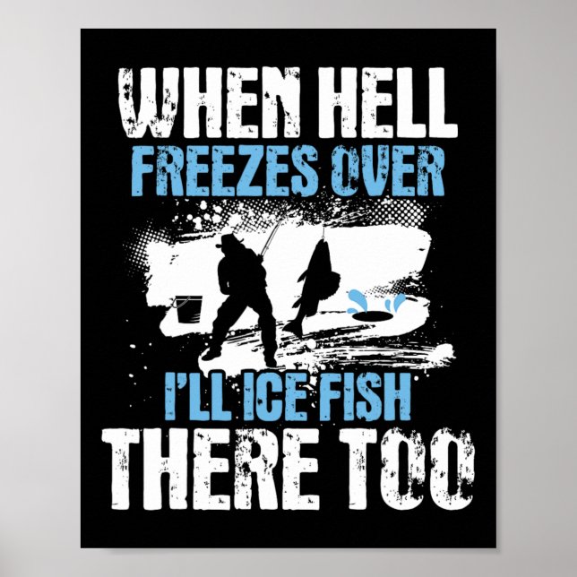 When Hell Freezes Over I'll Ice Fish There - Ice F Poster (Front)