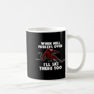 When hell freezes over i'll ski there too coffee mug