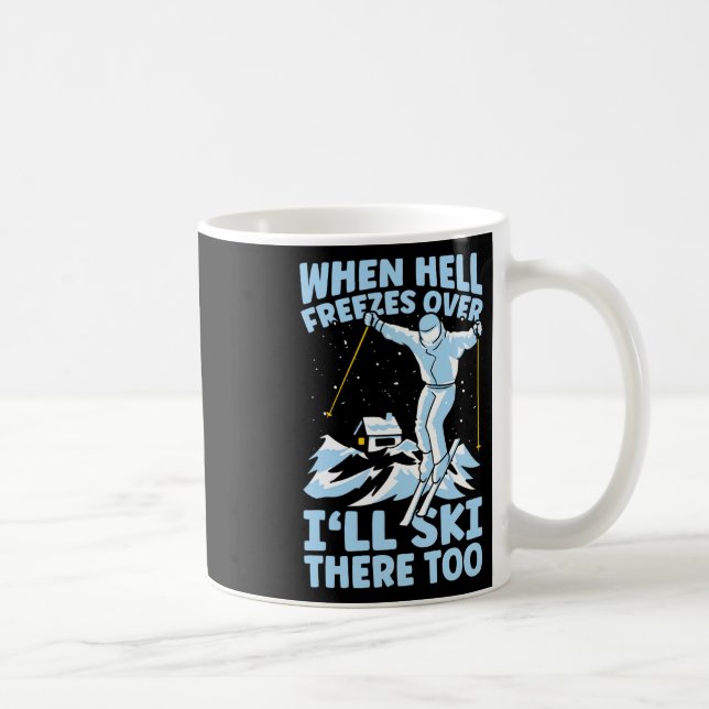 When Hell Freezes Over I'll Ski There Too Skier Sk Coffee Mug (Right)