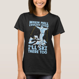 When Hell Freezes Over I'll Ski There Too Skier Sk T-Shirt
