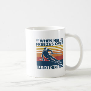 When Hell Freezes Over I'll Ski There Too Skiing Coffee Mug