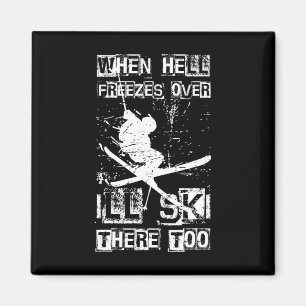 When Hell Freezes Over I'll Ski There Too Skiing H Magnet