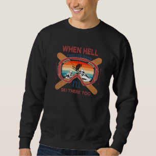 When Hell Freezes Over I'll Ski There Too SKIING   Sweatshirt