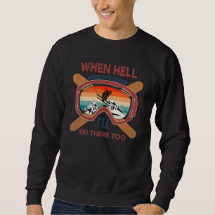 When Hell Freezes Over I'll Ski There Too SKIING Sweatshirt