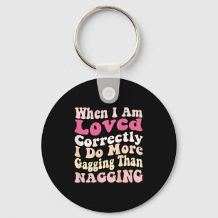When I Am Loved Correctly I Do More Gagging Than N Key Ring