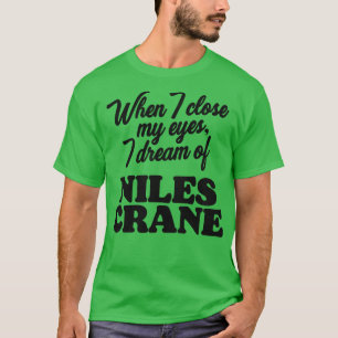When I Close My Eyes I Dream of Niles Crane T-Shirt