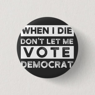 When I Die Don't Let Me Vote Democat 3 Cm Round Badge