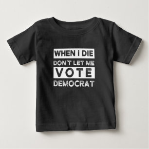 When I Die Don't Let Me Vote Democat Baby T-Shirt