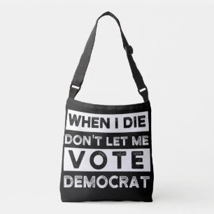 When I Die Don't Let Me Vote Democat Crossbody Bag