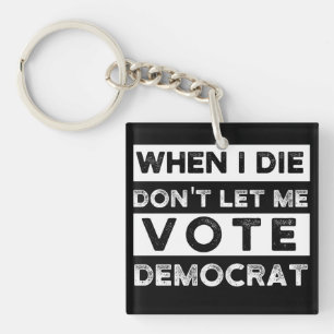 When I Die Don't Let Me Vote Democat Key Ring