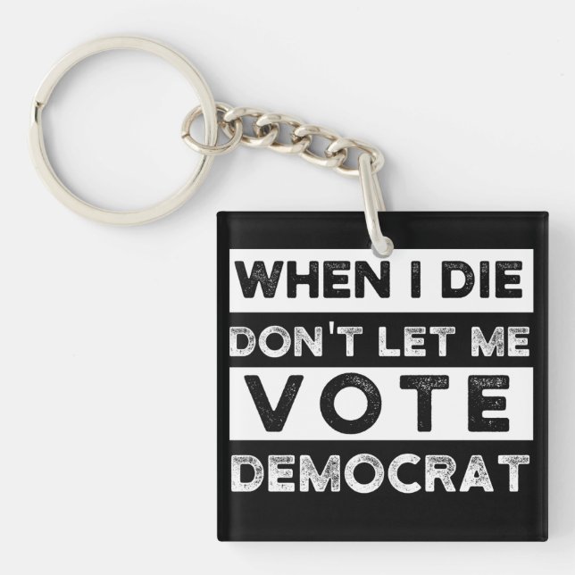 When I Die Don't Let Me Vote Democat Key Ring (Front)