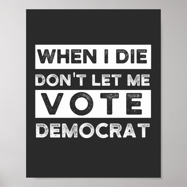 When I Die Don't Let Me Vote Democat Poster (Front)