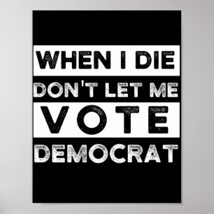 When I Die Don't Let Me Vote Democat Poster