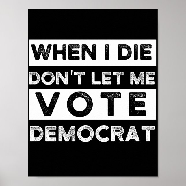 When I Die Don't Let Me Vote Democat Poster (Front)