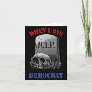 When i die don't let me vote democrat  card