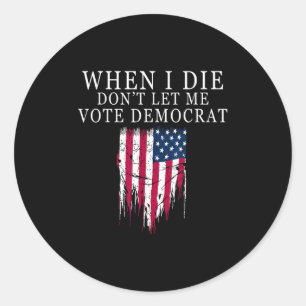 When I Die Don't Let Me Vote Democrat Classic Round Sticker