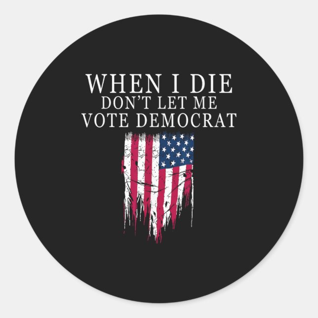 When I Die Don't Let Me Vote Democrat  Classic Round Sticker (Front)
