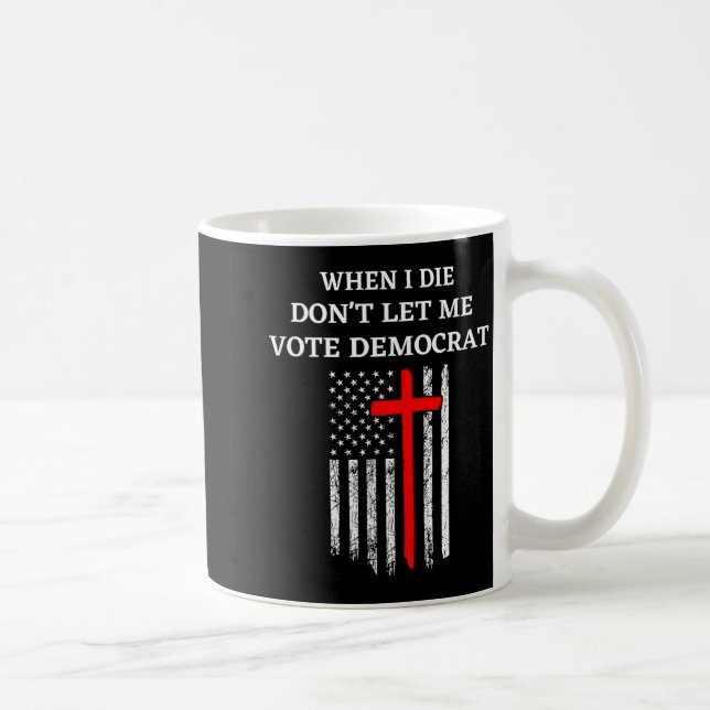 When I Die Don't Let Me Vote Democrat  Coffee Mug (Right)