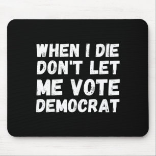 When I Die Don't Let Me Vote Democrat - Funny Cons Mouse Pad