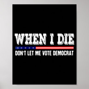 When I Die Don't Let Me Vote Democrat - Funny Men  Poster
