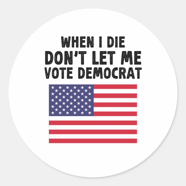 When I Die Don't Let Me Vote Democrat Gift Classic Round Sticker (Front)