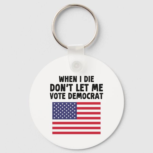 When I Die Don't Let Me Vote Democrat Gift Key Ring (Front)