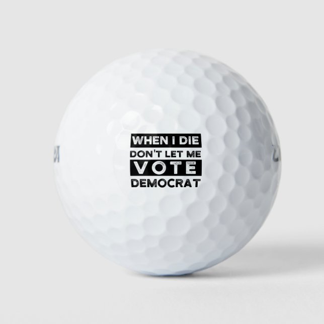 When I Die Don't Let Me Vote Democrat Golf Balls (Front)