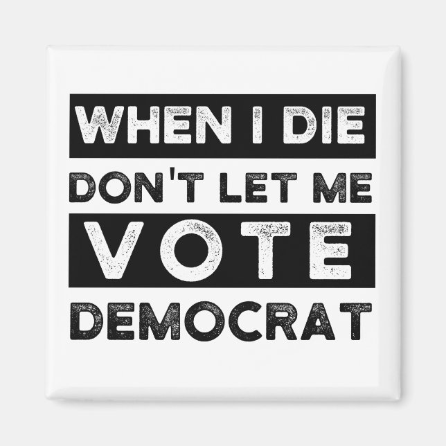 When I Die Don't Let Me Vote Democrat Magnet (Front)