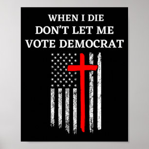 When I Die Don't Let Me Vote Democrat  Poster