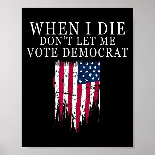 When I Die Don't Let Me Vote Democrat  Poster (Front)