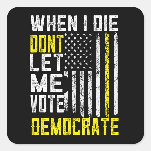 When I Die Dont Let Me Vote Democrat Square Sticke Square Sticker (Front)