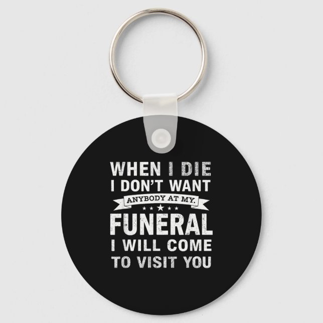 When I Die I Don’t Want Anybody At My Funeral Funn Key Ring (Front)
