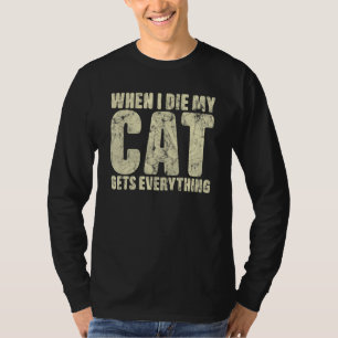 When I Die My Cat Gets Everything Cat T-Shirt
