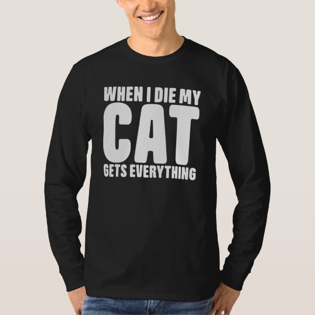 When I Die My Cat Gets Everything Cat T-Shirt (Front)